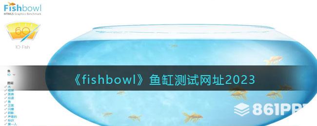 fishbowl玻璃缸测试手机特性网站网址2023